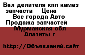 Вал делителя кпп камаз (запчасти) › Цена ­ 2 500 - Все города Авто » Продажа запчастей   . Мурманская обл.,Апатиты г.